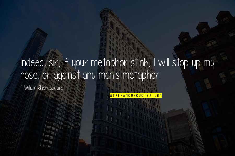 I Will Stop Quotes By William Shakespeare: Indeed, sir, if your metaphor stink, I will