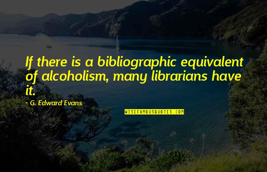 I Will Strike Back Quotes By G. Edward Evans: If there is a bibliographic equivalent of alcoholism,
