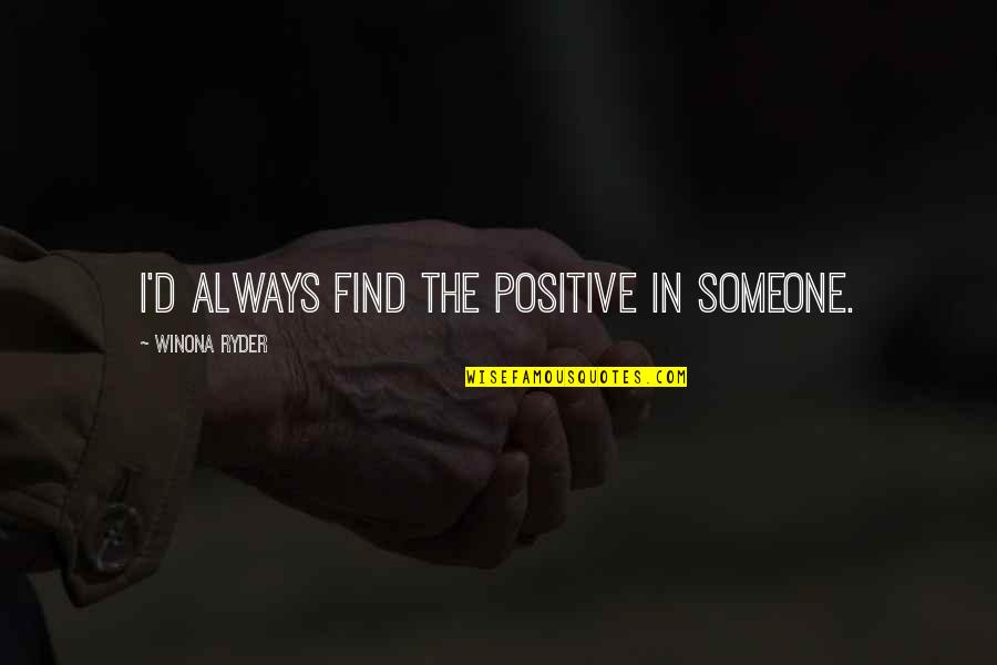 I Will Strike Back Quotes By Winona Ryder: I'd always find the positive in someone.