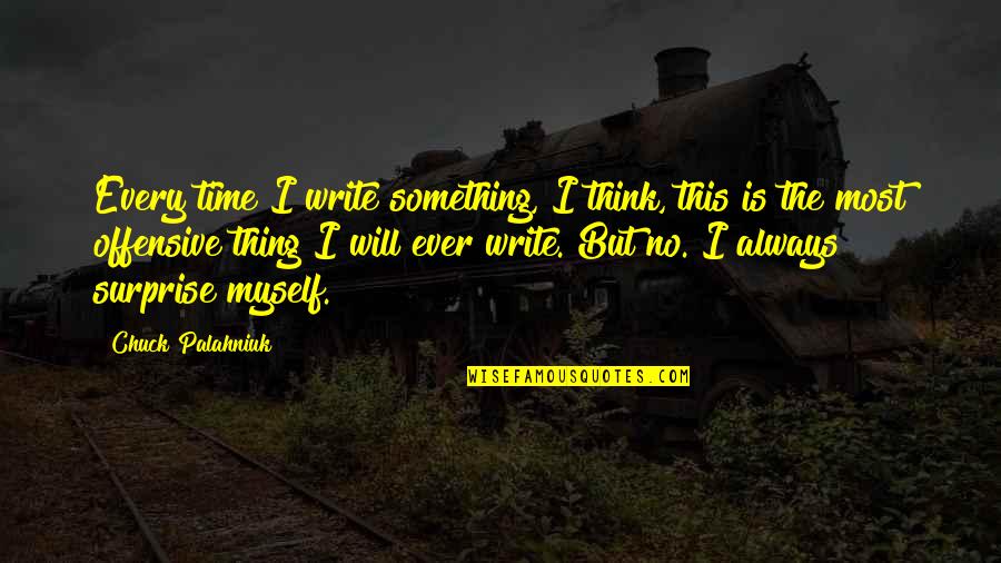 I Will Surprise You Quotes By Chuck Palahniuk: Every time I write something, I think, this