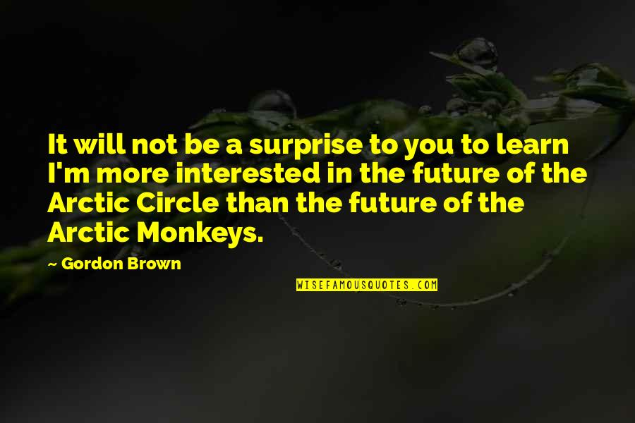I Will Surprise You Quotes By Gordon Brown: It will not be a surprise to you