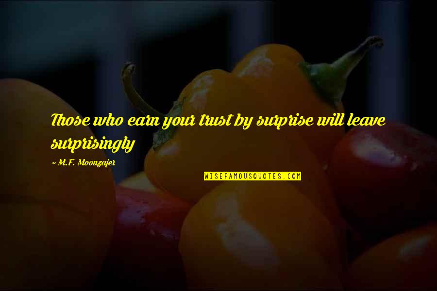 I Will Surprise You Quotes By M.F. Moonzajer: Those who earn your trust by surprise will