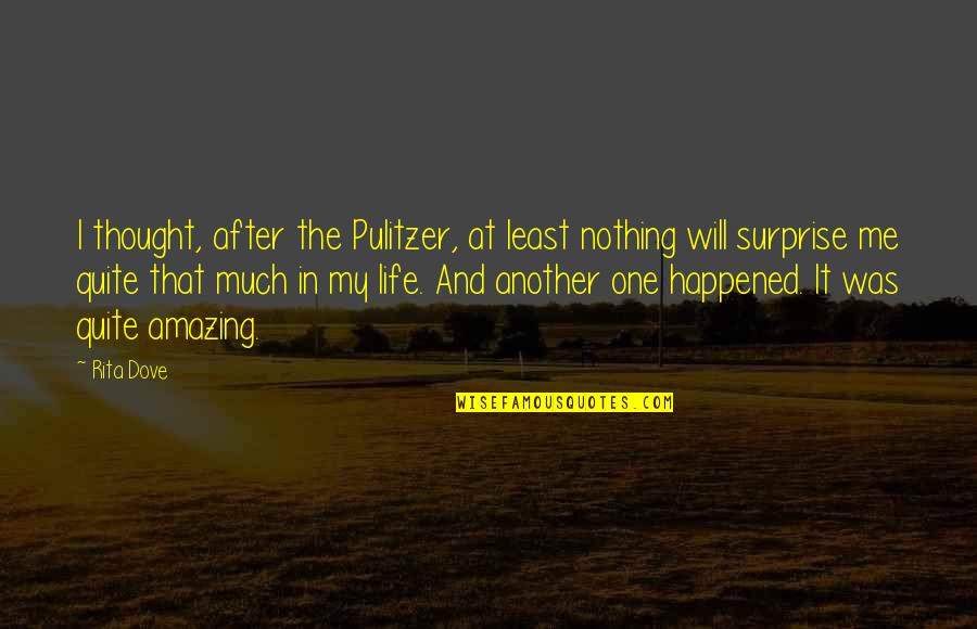 I Will Surprise You Quotes By Rita Dove: I thought, after the Pulitzer, at least nothing
