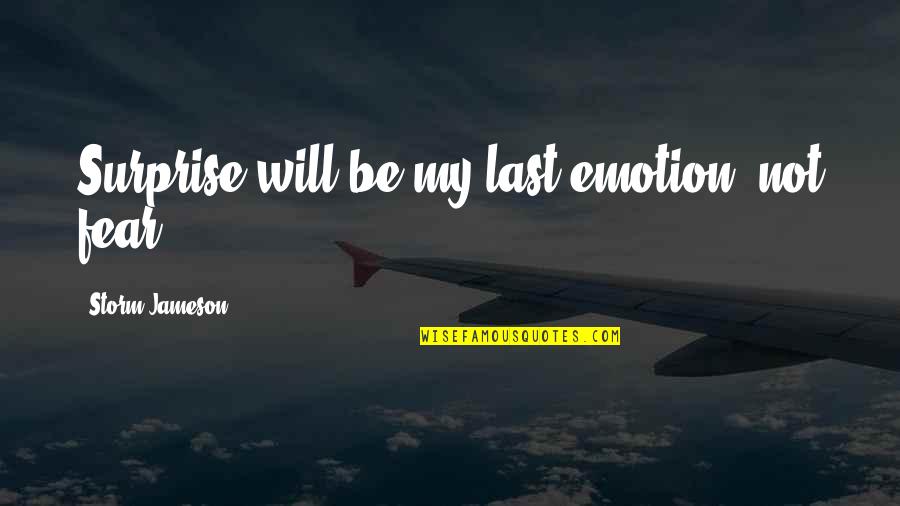 I Will Surprise You Quotes By Storm Jameson: Surprise will be my last emotion, not fear.