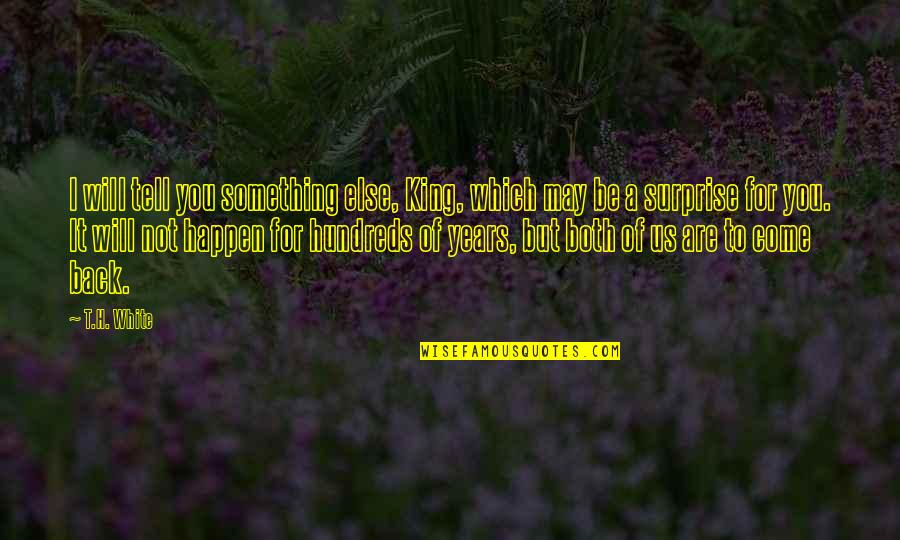 I Will Surprise You Quotes By T.H. White: I will tell you something else, King, which