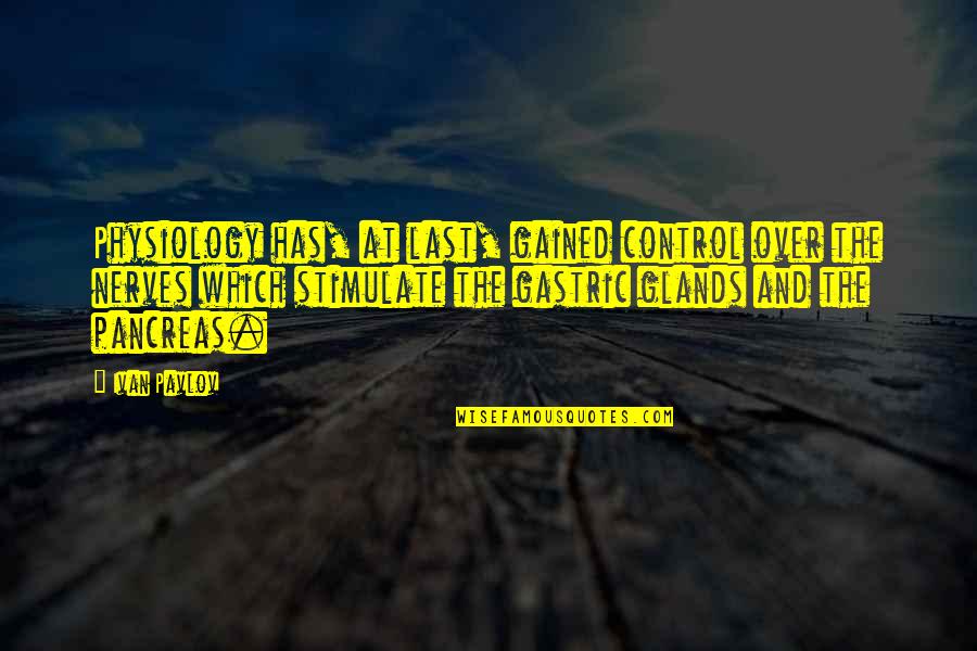 I Will Survive Picture Quotes By Ivan Pavlov: Physiology has, at last, gained control over the