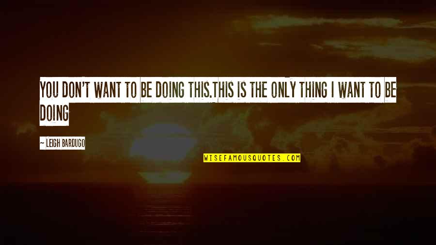 I Will Survive Picture Quotes By Leigh Bardugo: You don't want to be doing this.This is