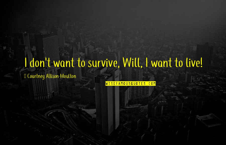 I Will Survive Quotes By Courtney Allison Moulton: I don't want to survive, Will, I want