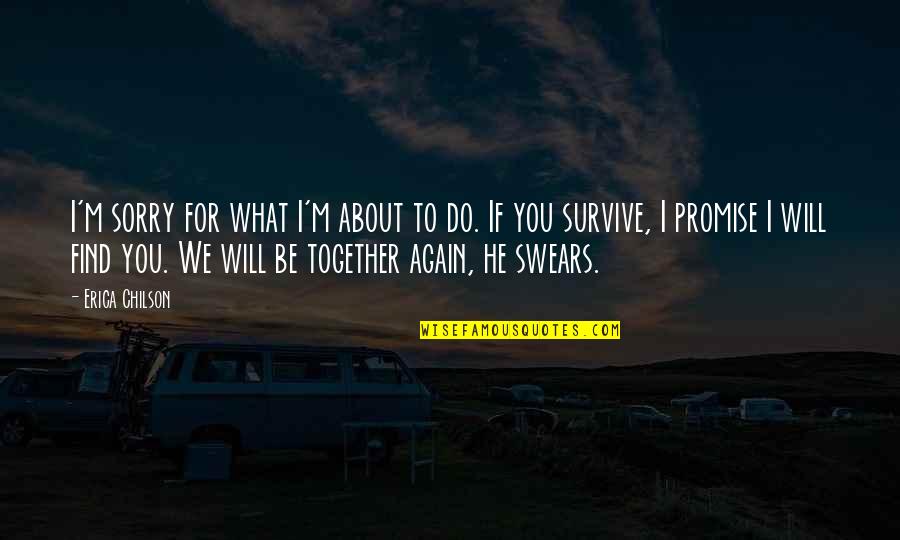 I Will Survive Quotes By Erica Chilson: I'm sorry for what I'm about to do.