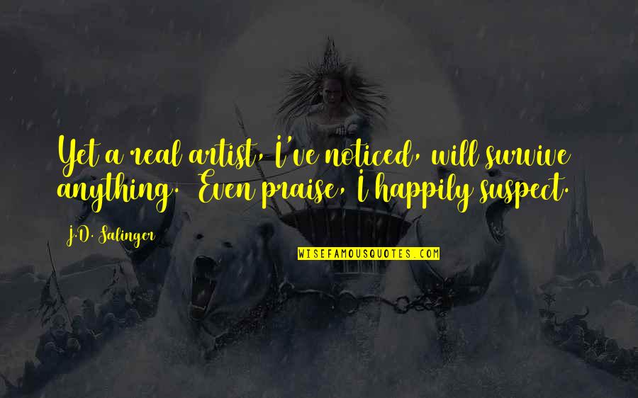 I Will Survive Quotes By J.D. Salinger: Yet a real artist, I've noticed, will survive
