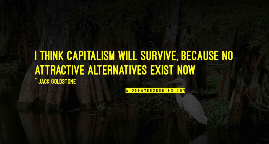 I Will Survive Quotes By Jack Goldstone: I think capitalism will survive, because no attractive