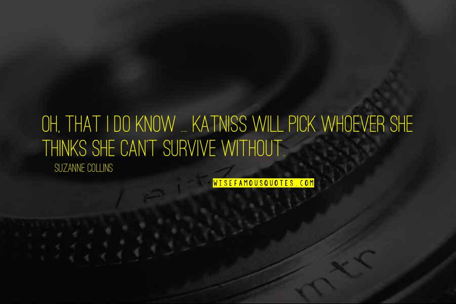 I Will Survive Quotes By Suzanne Collins: Oh, that I do know ... Katniss will