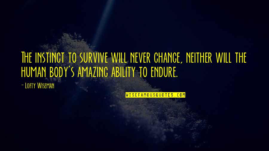 I Will Survive This Quotes By Lofty Wiseman: The instinct to survive will never change, neither I Will Survive This Quotes By Lofty Wiseman: The instinct to survive will never change, neither
