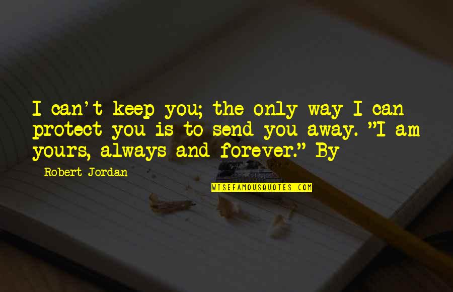 I Will Take Care Of Her Quotes By Robert Jordan: I can't keep you; the only way I