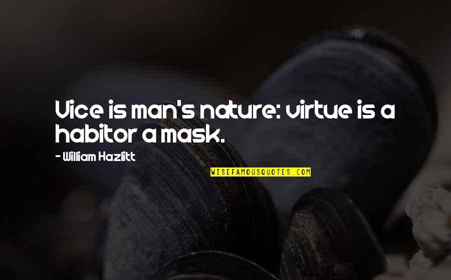 I Will Take Care Of Myself Quotes By William Hazlitt: Vice is man's nature: virtue is a habitor