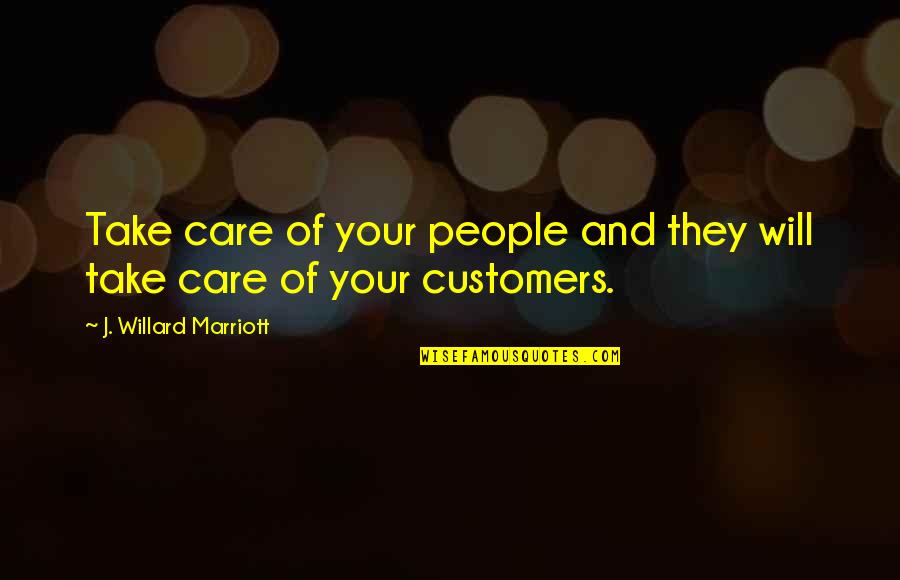 I Will Take Care Of U Quotes By J. Willard Marriott: Take care of your people and they will