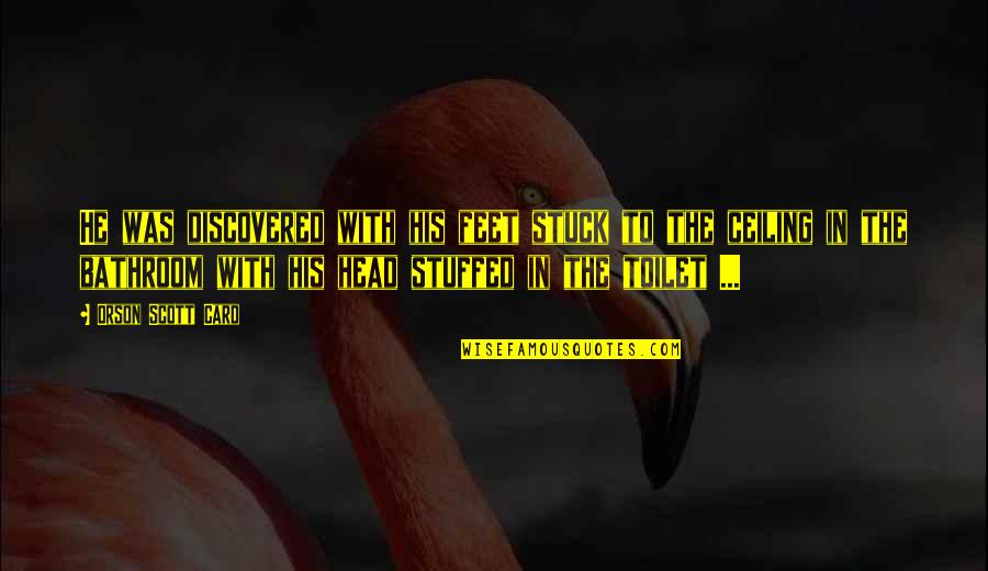 I Will Take Care Of You Forever Quotes By Orson Scott Card: He was discovered with his feet stuck to