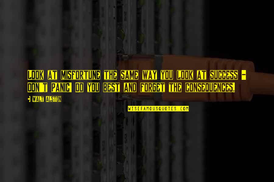 I Will Take Care Of You Forever Quotes By Walt Alston: Look at misfortune the same way you look
