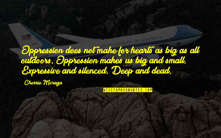 I Will Take Care Of Your Heart Quotes By Cherrie Moraga: Oppression does not make for hearts as big