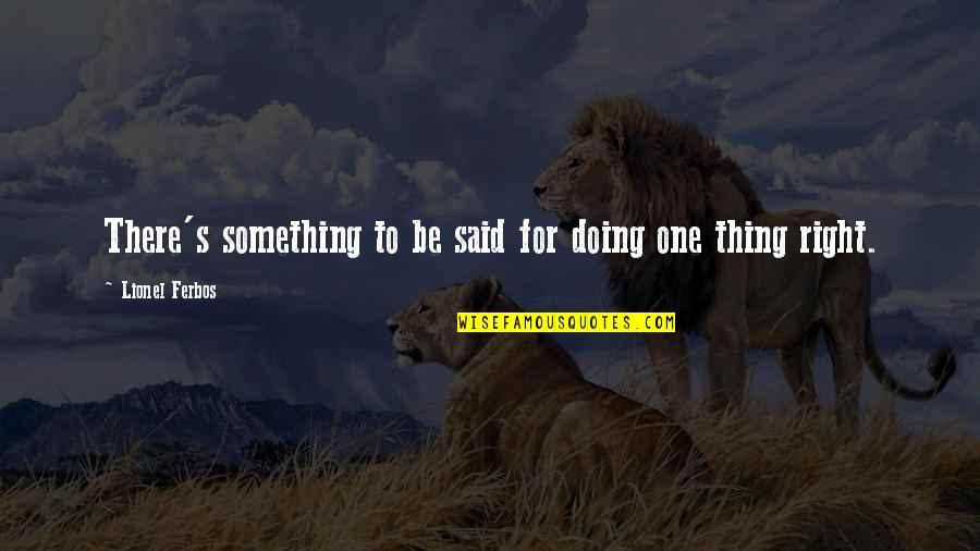 I Will Take Care Of Your Heart Quotes By Lionel Ferbos: There's something to be said for doing one