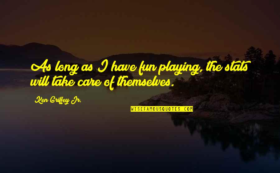 I Will Take Care Quotes By Ken Griffey Jr.: As long as I have fun playing, the