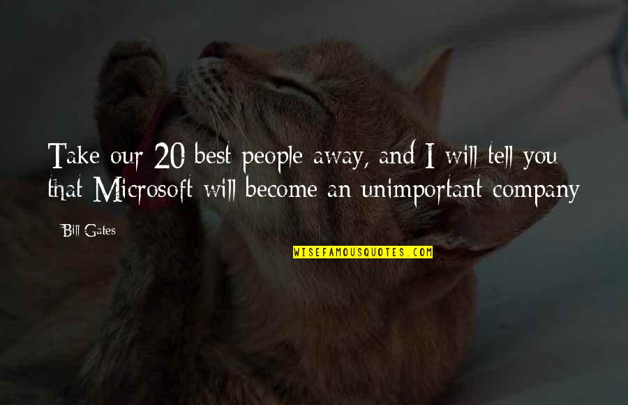 I Will Take You Away Quotes By Bill Gates: Take our 20 best people away, and I