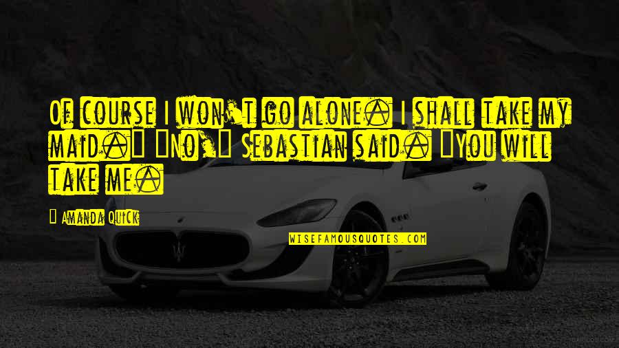 I Will Take You Quotes By Amanda Quick: Of course I won't go alone. I shall I Will Take You Quotes By Amanda Quick: Of course I won't go alone. I shall