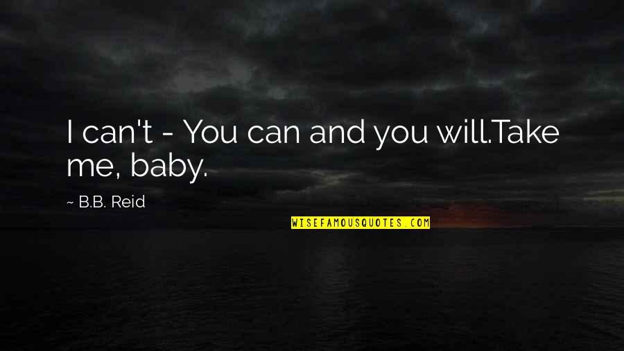 I Will Take You Quotes By B.B. Reid: I can't - You can and you will.Take I Will Take You Quotes By B.B. Reid: I can't - You can and you will.Take