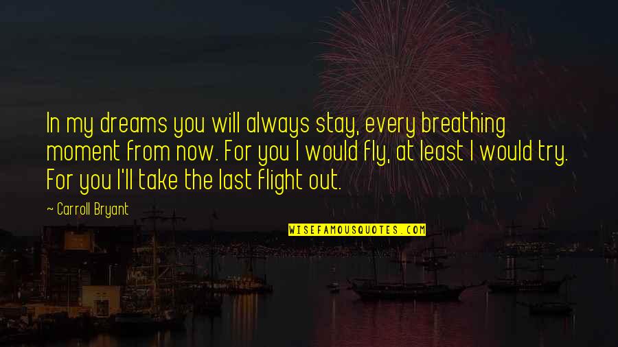 I Will Take You Quotes By Carroll Bryant: In my dreams you will always stay, every I Will Take You Quotes By Carroll Bryant: In my dreams you will always stay, every