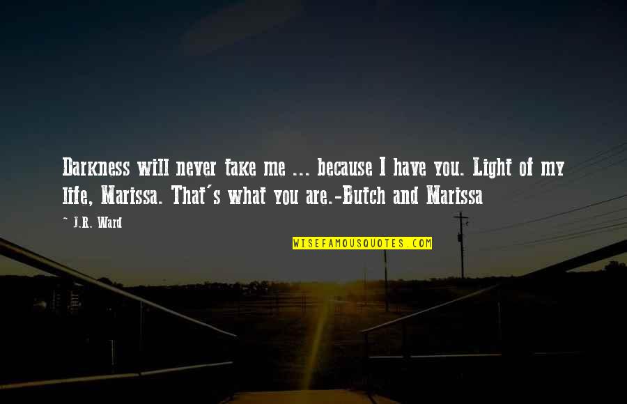 I Will Take You Quotes By J.R. Ward: Darkness will never take me ... because I I Will Take You Quotes By J.R. Ward: Darkness will never take me ... because I