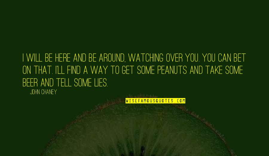 I Will Take You Quotes By John Chaney: I will be here and be around, watching I Will Take You Quotes By John Chaney: I will be here and be around, watching