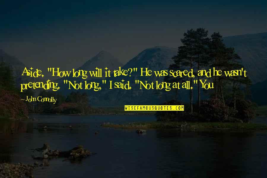 I Will Take You Quotes By John Connolly: Aside. "How long will it take?" He was I Will Take You Quotes By John Connolly: Aside. "How long will it take?" He was