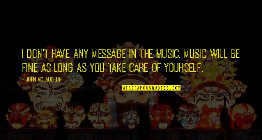 I Will Take You Quotes By John McLaughlin: I don't have any message in the music. I Will Take You Quotes By John McLaughlin: I don't have any message in the music.