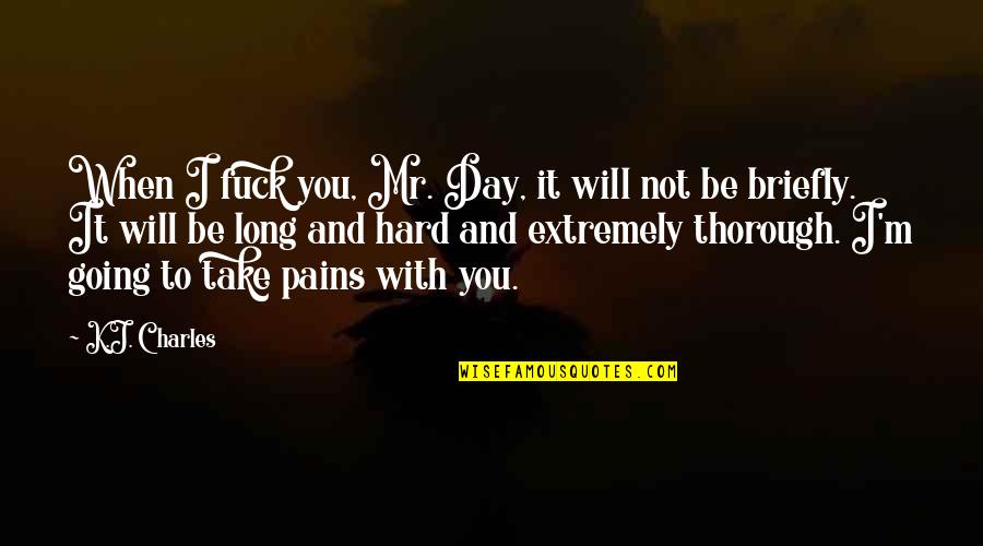 I Will Take You Quotes By K.J. Charles: When I fuck you, Mr. Day, it will I Will Take You Quotes By K.J. Charles: When I fuck you, Mr. Day, it will