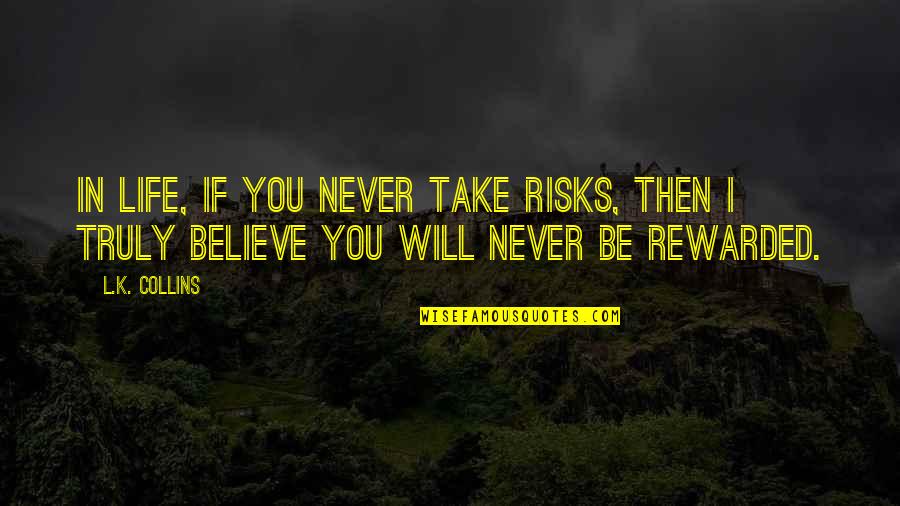I Will Take You Quotes By L.K. Collins: In life, if you never take risks, then
