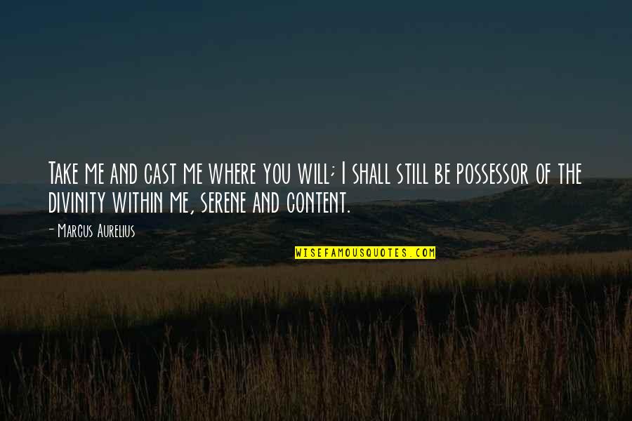 I Will Take You Quotes By Marcus Aurelius: Take me and cast me where you will; I Will Take You Quotes By Marcus Aurelius: Take me and cast me where you will;