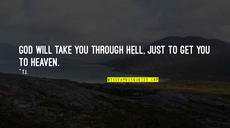 I Will Take You Quotes By T.I.: God will take you through hell, just to