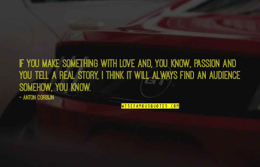 I Will Tell You Quotes By Anton Corbijn: If you make something with love and, you I Will Tell You Quotes By Anton Corbijn: If you make something with love and, you