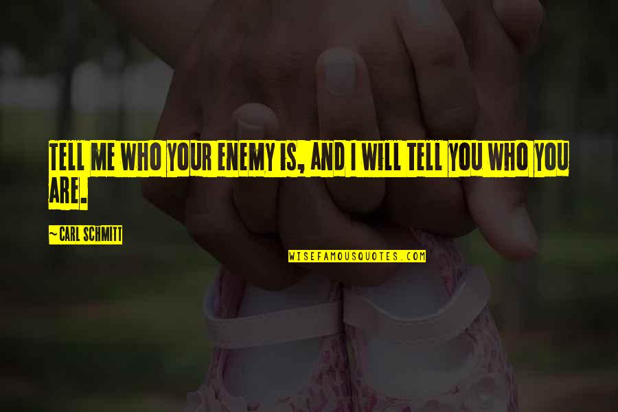 I Will Tell You Quotes By Carl Schmitt: Tell me who your enemy is, and I I Will Tell You Quotes By Carl Schmitt: Tell me who your enemy is, and I