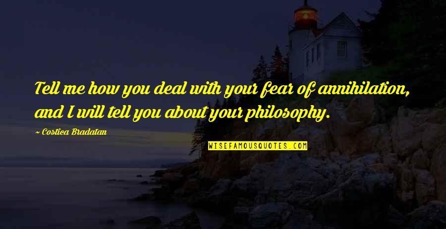 I Will Tell You Quotes By Costica Bradatan: Tell me how you deal with your fear I Will Tell You Quotes By Costica Bradatan: Tell me how you deal with your fear