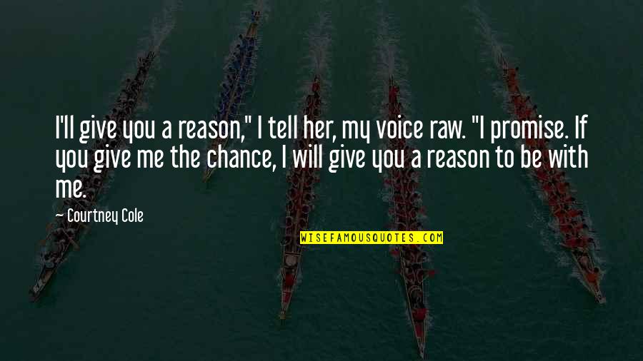 I Will Tell You Quotes By Courtney Cole: I'll give you a reason," I tell her, I Will Tell You Quotes By Courtney Cole: I'll give you a reason," I tell her,