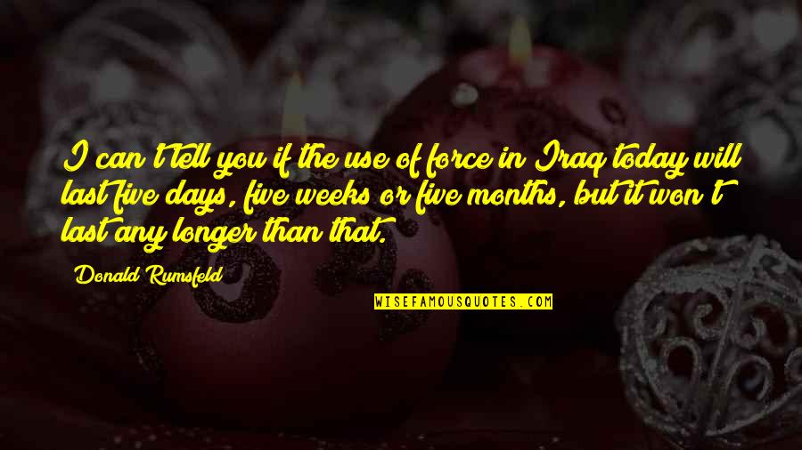 I Will Tell You Quotes By Donald Rumsfeld: I can't tell you if the use of I Will Tell You Quotes By Donald Rumsfeld: I can't tell you if the use of