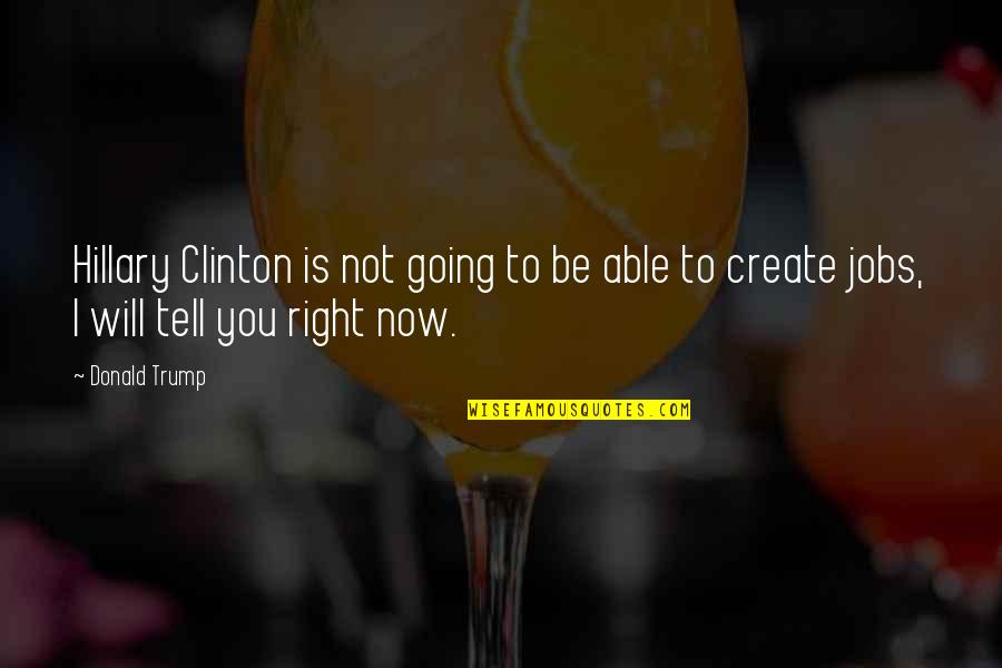 I Will Tell You Quotes By Donald Trump: Hillary Clinton is not going to be able