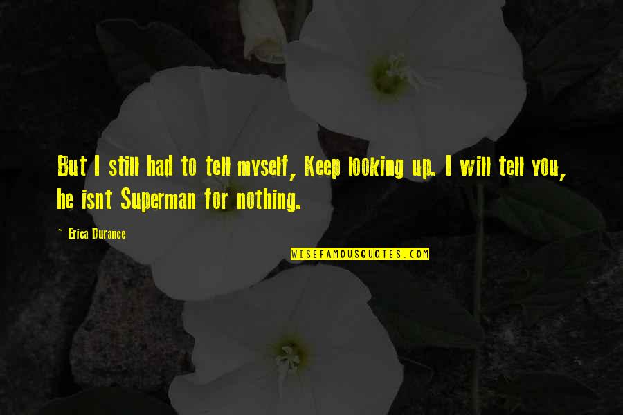 I Will Tell You Quotes By Erica Durance: But I still had to tell myself, Keep I Will Tell You Quotes By Erica Durance: But I still had to tell myself, Keep