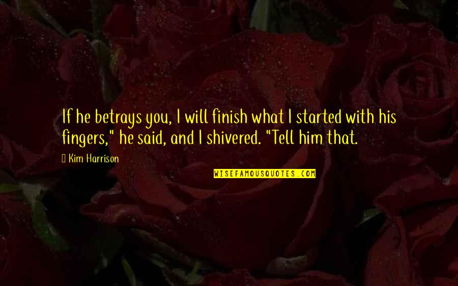 I Will Tell You Quotes By Kim Harrison: If he betrays you, I will finish what I Will Tell You Quotes By Kim Harrison: If he betrays you, I will finish what
