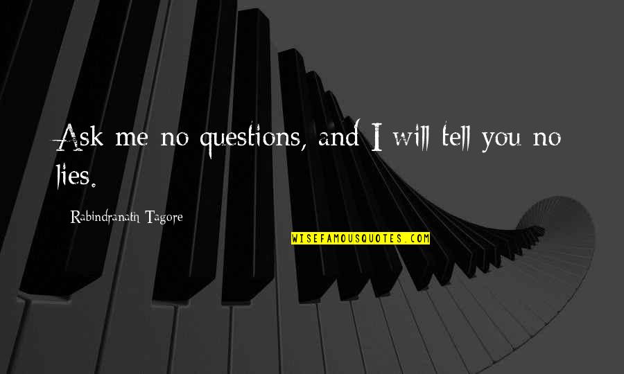 I Will Tell You Quotes By Rabindranath Tagore: Ask me no questions, and I will tell I Will Tell You Quotes By Rabindranath Tagore: Ask me no questions, and I will tell