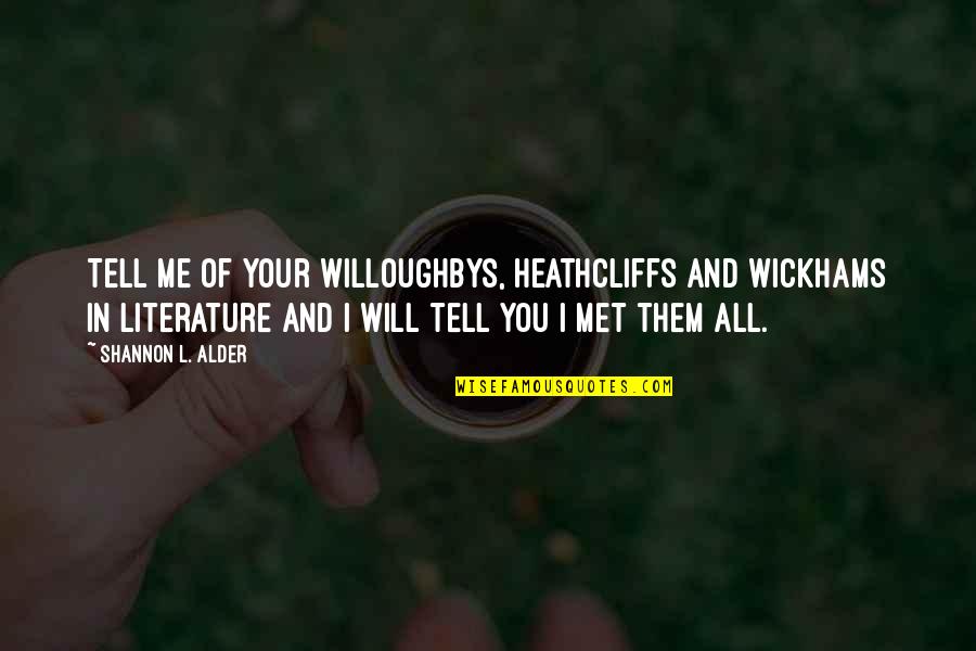 I Will Tell You Quotes By Shannon L. Alder: Tell me of your Willoughbys, Heathcliffs and Wickhams I Will Tell You Quotes By Shannon L. Alder: Tell me of your Willoughbys, Heathcliffs and Wickhams