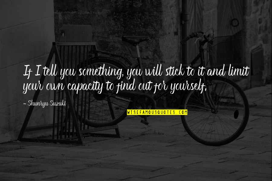 I Will Tell You Quotes By Shunryu Suzuki: If I tell you something, you will stick I Will Tell You Quotes By Shunryu Suzuki: If I tell you something, you will stick