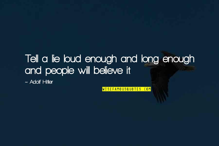 I Will Tell You The Truth Quotes By Adolf Hitler: Tell a lie loud enough and long enough