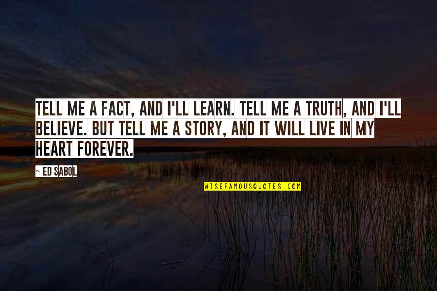 I Will Tell You The Truth Quotes By Ed Sabol: Tell me a fact, and I'll learn. Tell